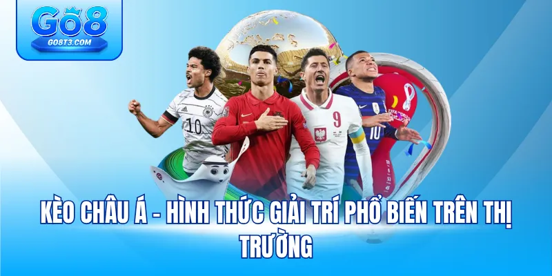 Kèo châu Á - Hình thức giải trí phổ biến trên thị trường
